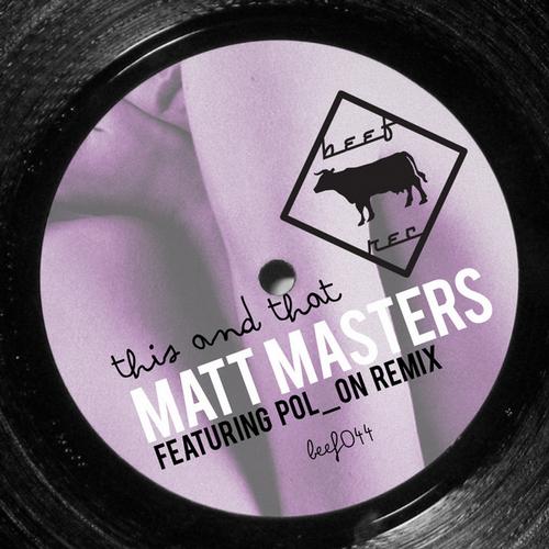 image cover: Matt Masters - This And That (Feat. Pol On Remix) [BEEF044]