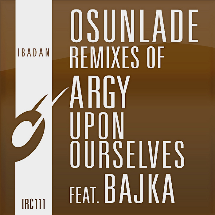 Argy feat. Bajka - Upon Ourselves (Osunlade Remix) [IRC111]