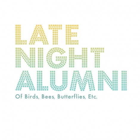 Late Night Alumni – Of Birds, Bees, Butterflies, Etc.