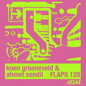 image cover: Ahmet Sendil & Koen Groeneveld – Flaps 128 [ABZ018]