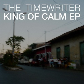 The Timewriter – King Of Calm EP