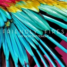 Friendly Fires - Live Those Days Tonight