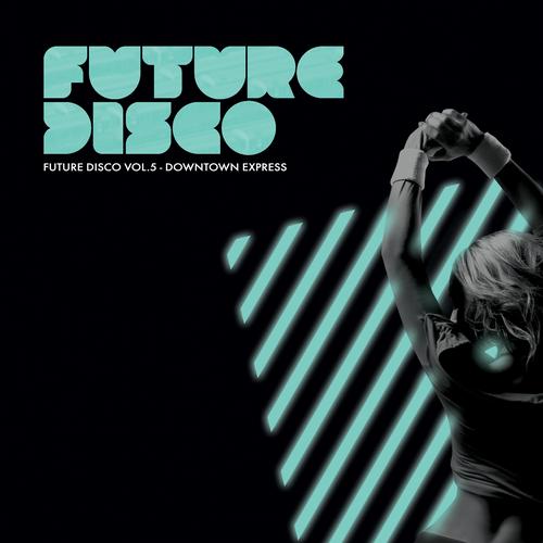 image cover: VA - Future Disco Vol. 5Downtown Express (Unmixed DJ Version) [NEEDCD007]