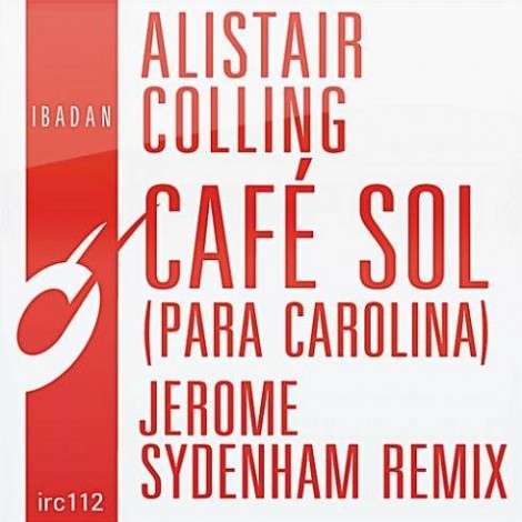 Alistair Colling – Cafe Sol (Para Carolina, Jerome Sydenham Remix) [IRC112]