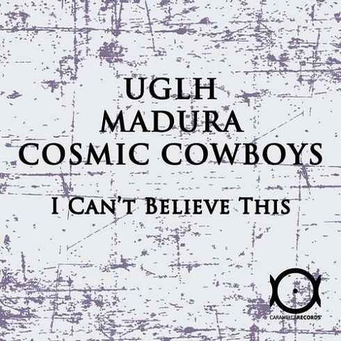image cover: UGLH, Cosmic Cowboys, Madura - I Can't Believe This EP [CARA016]