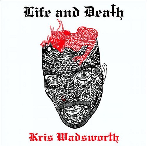 Kris Wadsworth - Life and Death