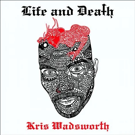 Kris Wadsworth - Life and Death Kris Wadsworth - Life and Death
