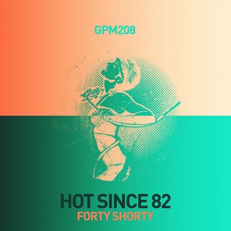 Hot Since 82 - Forty Shorty