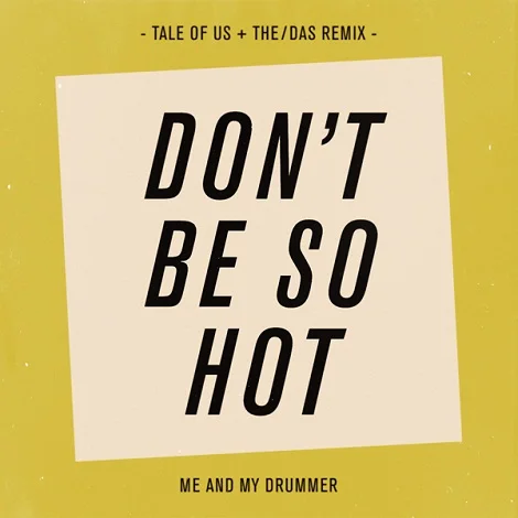Me and My Drummer - Don't Be So Hot (Tale Of Us & The/Das Remix)