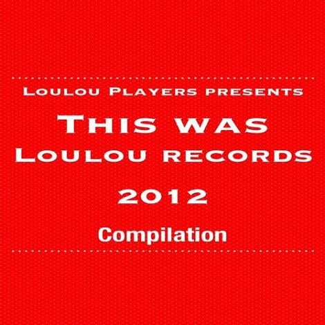 LouLou Players Presents This Was LouLou Records 2012