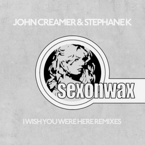 John Creamer & Stephane K - I Wish You Were Here Remixes
