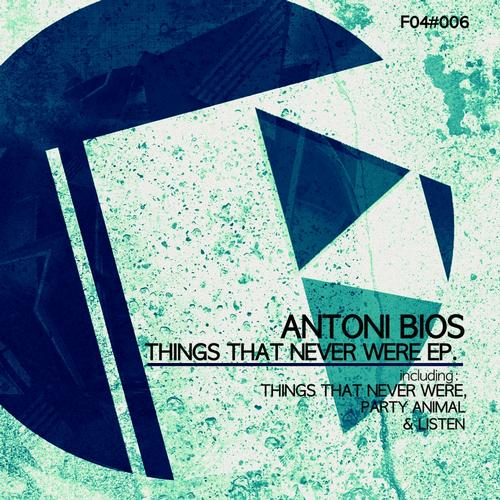 image cover: Antoni Bios - Things That Never Were EP [F04006]