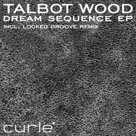 Talbot Wood – Dream Sequence EP [CURLE046D]