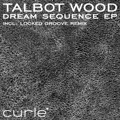 Talbot Wood Dream Sequence EP Talbot Wood - Dream Sequence EP [CURLE046D]
