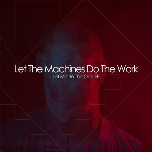 Let The Machines Do The Work - Let Me Be The One