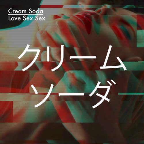 Cream Soda - Love Sex Sex