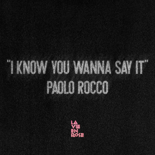 image cover: Paolo Rocco - I Know You Wanna Say It [La Vie En Rose]