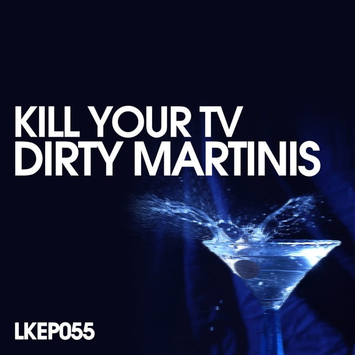 image cover: Kill Your TV - Dirty Martinis EP [LKEP055]