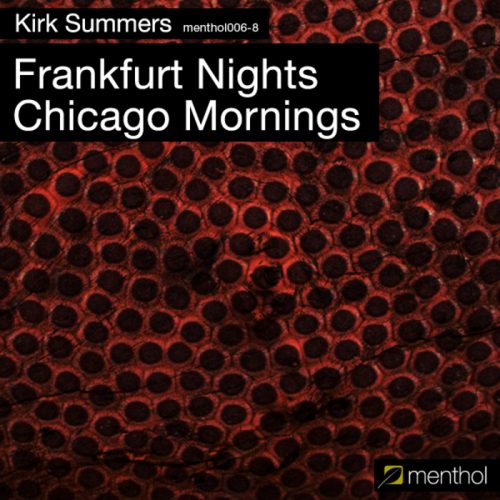 Kirk Summers – Frankfurt Nights Chicago Mornings [MENTHOL006-8]
