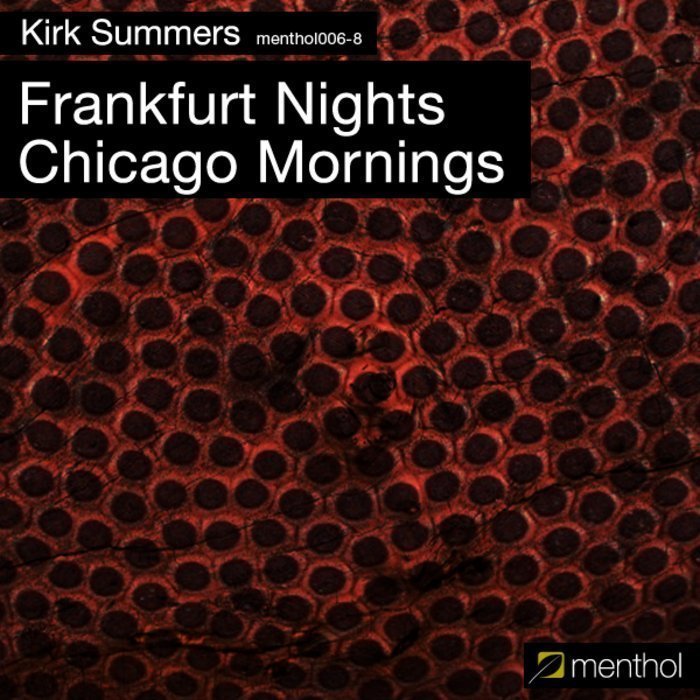 image cover: Kirk Summers – Frankfurt Nights Chicago Mornings [MENTHOL006-8]