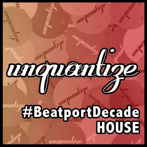 image cover: VA - Unquantize #BeatportDecade House [UNQTZDECADE]