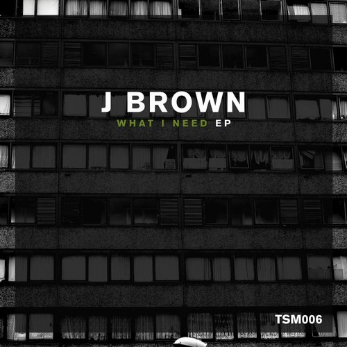 image cover: J Brown - What I Need EP [TSM006]