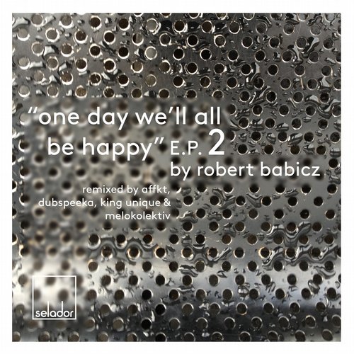 image cover: Robert Babicz - One Day We'll All Be Happy EP2 (Melokolektiv,AFFKT,Dubspeeka,King Unique RMX) [SEL021]