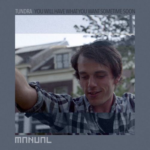 Tundra – You Will Have What You Want Sometime Soon [MAN149]