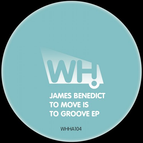 image cover: James Benedict - To Move Is To Groove EP [WHHA104]