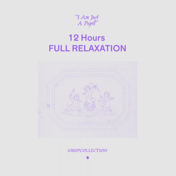 image cover: I Am Just A Pupil - 12 Hours FULL RELAXATION