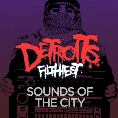 Detroit’s Filthiest – Sounds Of The City