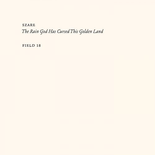 Szare – The Rain God Has Cursed The Golden Land [FIELD18]