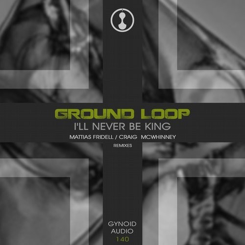 image cover: Ground Loop - I'll Never Be King / Gynoid Audio / GYNOIDD140