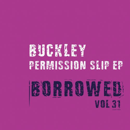 Buckley – Permission Slip EP / Borrowed Music / BRWD031