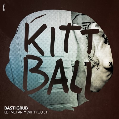 image cover: Basti Grub - LET ME PARTY WITH YOU EP / Kittball / KITT114