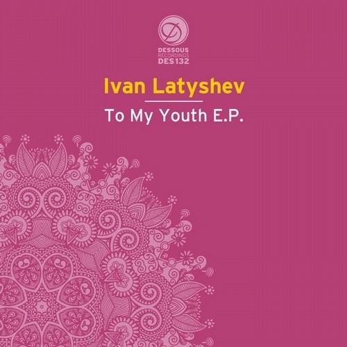 image cover: Ivan Latyshev - To My Youth EP / Dessous Recordings / DES132