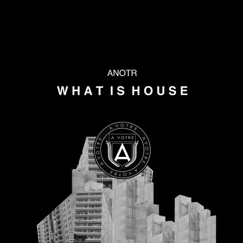 image cover: ANOTR - What Is House / AVOTRE034