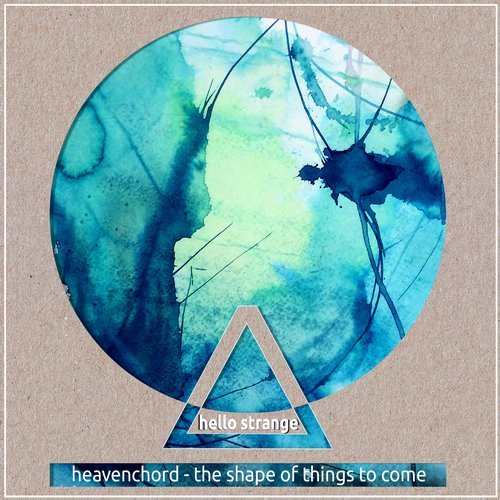 image cover: Heavenchord - The Shape of Things to Come / hello strange