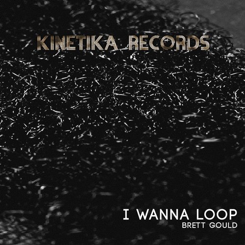 image cover: Brett Gould - I Wanna Loop / KINETIKA141