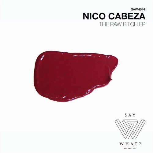 image cover: Nico Cabeza - The Raw Bitch EP / Say What? Recordings
