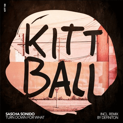 image cover: Sascha Sonido - TURN DOWN FOR WHAT / Kittball