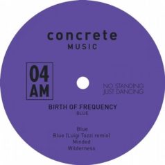 Birth Of Frequency – Blue (No Standing Just Dancing) / Concrete Music 4AM