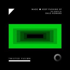 Wade – Keep Pushing EP (+Dale Howard Remix) / Twisted Fusion