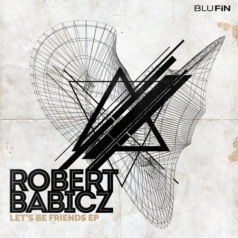 Robert Babicz – Let’s Be Friends EP / BluFin
