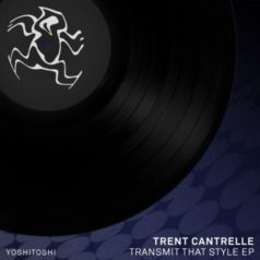 Trent Cantrelle – Transmit That Style EP / Yoshitoshi Recordings
