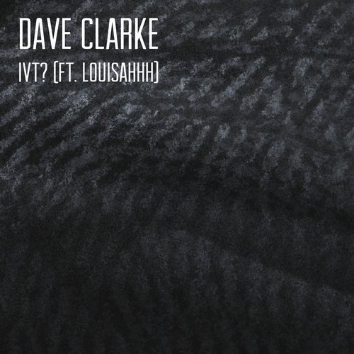 image cover: Dave Clarke, Louisahhh - IVT? (feat. Louisahhh