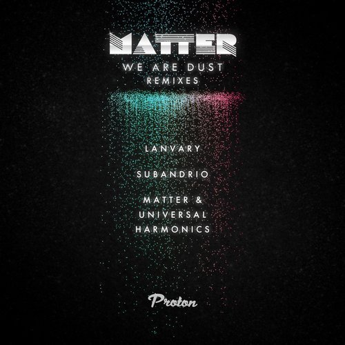 image cover: Matter - We Are Dust (Remixes) / PROTON0396