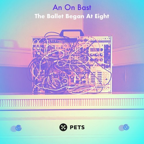 image cover: An On Bast - The Ballet Began At Eight / PETS095