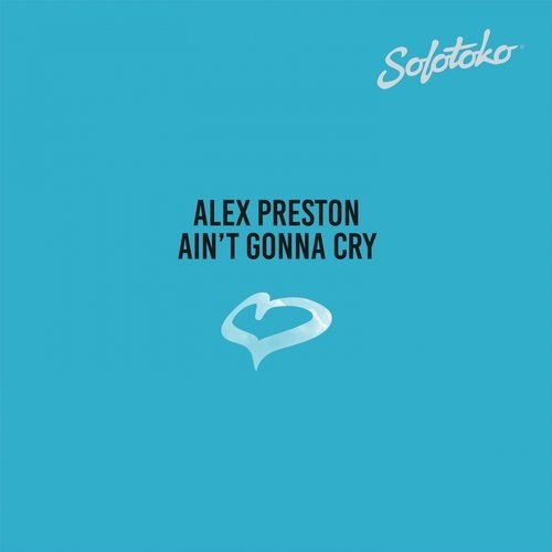 image cover: Alex Preston - Ain't Gonna Cry / SOLOTOKO013