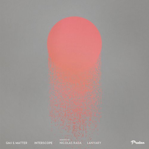 image cover: GMJ, Matter - Interscope (Nicolas Rada, Lanvary Remixes) / PROTON0422